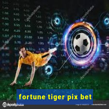 fortune tiger pix bet